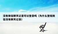 没有微信聊天记录可以登录吗（为什么登陆微信没有聊天记录）