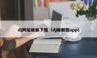 dj网站破解下载（dj破解版app）