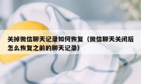 关掉微信聊天记录如何恢复（微信聊天关闭后怎么恢复之前的聊天记录）