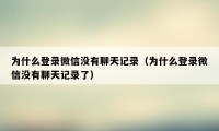 为什么登录微信没有聊天记录（为什么登录微信没有聊天记录了）