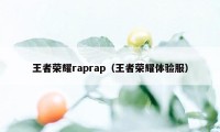 王者荣耀raprap（王者荣耀体验服）