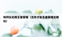 如何玩无限王者荣耀（怎样才能王者荣耀无限玩）