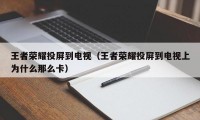 王者荣耀投屏到电视（王者荣耀投屏到电视上为什么那么卡）