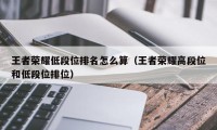 王者荣耀低段位排名怎么算（王者荣耀高段位和低段位排位）