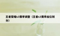 王者荣耀s3赛季调整（王者s3赛季段位划分）