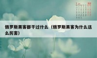 俄罗斯黑客都干过什么（俄罗斯黑客为什么这么厉害）