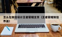 怎么在微信设计王者荣耀主页（王者荣耀微信界面）