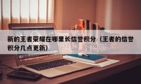 新的王者荣耀在哪里长信誉积分（王者的信誉积分几点更新）