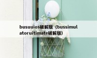 busuuios破解版（bussimulatoruitimate破解版）