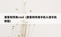 黑客如何用cmd（黑客如何用手机入侵手机教程）