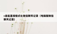 c盘能直接格式化微信聊天记录（电脑版微信聊天记录）