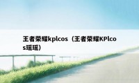 王者荣耀kplcos（王者荣耀KPlcos瑶瑶）