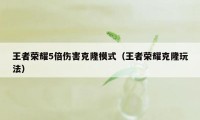 王者荣耀5倍伤害克隆模式（王者荣耀克隆玩法）