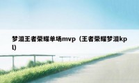 梦泪王者荣耀单场mvp（王者荣耀梦泪kpl）