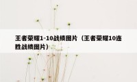 王者荣耀1-10战绩图片（王者荣耀10连胜战绩图片）