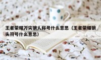 王者荣耀刀尖狼人称号什么意思（王者荣耀狼头符号什么意思）