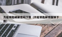 万能锁匙破解密码下载（万能钥匙解密版锁下载）