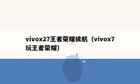 vivox27王者荣耀续航（vivox7玩王者荣耀）