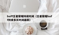 buff王者荣耀持续时间（王者荣耀buff持续多长时间最新）