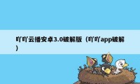 吖吖云播安卓3.0破解版（吖吖app破解）