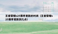 王者荣耀s25赛季更新的时间（王者荣耀s25赛季更新到几点）