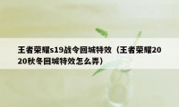 王者荣耀s19战令回城特效（王者荣耀2020秋冬回城特效怎么弄）