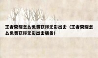 王者荣耀怎么免费获得无影出击（王者荣耀怎么免费获得无影出击装备）