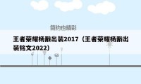 王者荣耀杨戬出装2017（王者荣耀杨戬出装铭文2022）