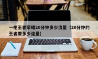 一把王者荣耀20分钟多少流量（20分钟的王者要多少流量）