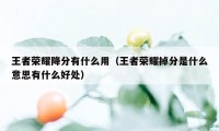 王者荣耀降分有什么用（王者荣耀掉分是什么意思有什么好处）