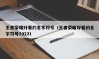 王者荣耀好看的名字符号（王者荣耀好看的名字符号2022）