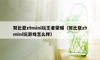 努比亚z9mini玩王者荣耀（努比亚z9mini玩游戏怎么样）