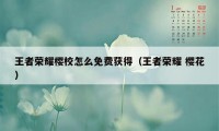 王者荣耀樱校怎么免费获得（王者荣耀 樱花）