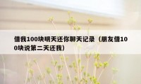 借我100块明天还你聊天记录（朋友借100块说第二天还我）