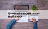 iqoo7王者荣耀测试视频（vivos7王者荣耀测试）