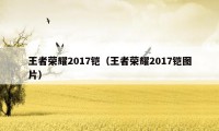 王者荣耀2017铠（王者荣耀2017铠图片）