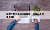 苹果手机浩辰cad破解版（浩辰cad 苹果电脑）