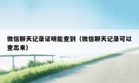 微信聊天记录证明能查到（微信聊天记录可以查出来）