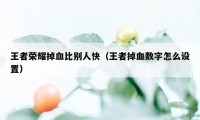 王者荣耀掉血比别人快（王者掉血数字怎么设置）