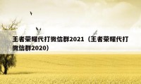 王者荣耀代打微信群2021（王者荣耀代打微信群2020）