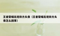 王者荣耀出现敌方头像（王者荣耀出现敌方头像怎么回事）