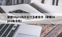 荣耀30pro为什么打王者会卡（荣耀30pro会卡吗）