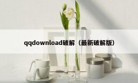 qqdownload破解（最新破解版）