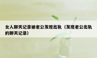 女人聊天记录被老公发现出轨（发现老公出轨的聊天记录）