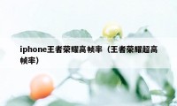 iphone王者荣耀高帧率（王者荣耀超高帧率）