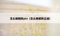 怎么破解防pin（怎么破解防尘迷）