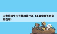 王者荣耀中问号奖励是什么（王者荣耀答题奖励在哪）