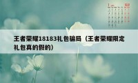 王者荣耀18183礼包骗局（王者荣耀限定礼包真的假的）