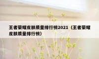 王者荣耀皮肤质量排行榜2021（王者荣耀皮肤质量排行榜）