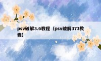 psv破解3.6教程（psv破解373教程）